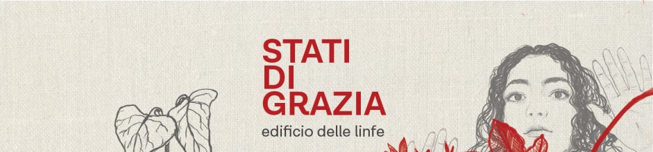 Stati di Grazia | edificio delle linfe – la mostra – 10/07 – 12/09 2021